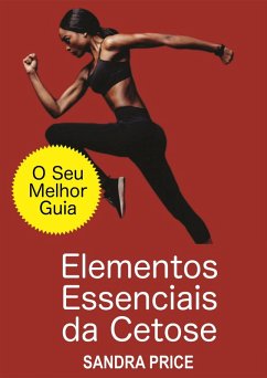 Elementos Essenciais da Cetose - O Seu Melhor Guia para Ter Sucesso com a Dieta Cetogenica (eBook, ePUB) - Price, Sandra