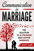 Communication in Marriage: The Solution to a Stronger and Happier Marriage (eBook, ePUB)