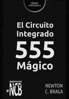 El Circuito Integrado 555 Mágico (eBook, ePUB) - Braga, Newton C.