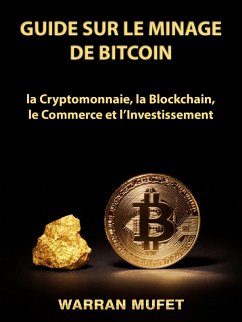 Guide sur le Minage de Bitcoin, la Cryptomonnaie, la Blockchain, le Commerce et l'Investissement (eBook, ePUB) - Muffet, Warran