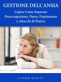 Gestione Dell'Ansia - Capire Come Superare Preoccupazione, Paura, Depressione e Attacchi di Panico (eBook, ePUB) Gestione Dell'Ansia - Capire Come Superare Preoccupazione, Paura, Depressione e Attacchi di Panico (eBook, ePUB)