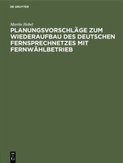 Planungsvorschläge zum Wiederaufbau des deutschen Fernsprechnetzes mit Fernwählbetrieb - Hebel, Martin