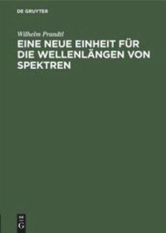 Eine neue Einheit für die Wellenlängen von Spektren - Prandtl, Wilhelm