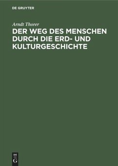 Der Weg des Menschen durch die Erd- und Kulturgeschichte - Thorer, Arndt