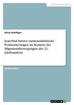 Jean-Paul Sartres existenzialistische Positionierungen im Kontext der Migrationsbewegungen des 21. Jahrhunderts - Schiffgen, Silvia