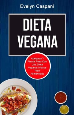 Dieta Vegana: Adelgaza Y Pierde Peso Con Una Dieta Vegana (Incluye Plan Alimenticio) (eBook, ePUB) - Caspani, Evelyn