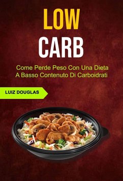 Cover Low Carb: Come Perde Peso Con Una Dieta A Basso Contenuto Di Carboidrati (Cucina, salute generale) (eBook, ePUB)