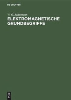 Elektromagnetische Grundbegriffe - Schumann, W. O.