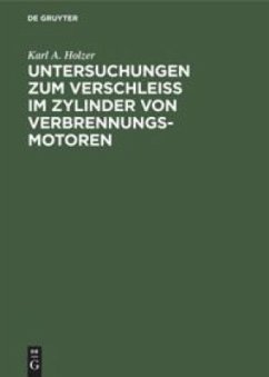Untersuchungen zum Verschleiss im Zylinder von Verbrennungs-Motoren - Holzer, Karl A.