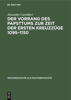 Der Vorrang des Papsttums zur Zeit der ersten Kreuzzüge 1095¿1150 - Cartellieri, Alexander