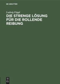 Die strenge Lösung für die rollende Reibung - Föppl, Ludwig