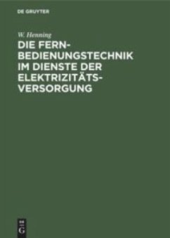 Die Fernbedienungstechnik im Dienste der Elektrizitätsversorgung - Henning, W.