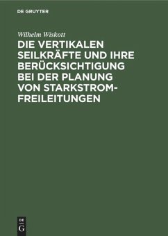 Die vertikalen Seilkräfte und ihre Berücksichtigung bei der Planung von Starkstrom-Freileitungen - Wiskott, Wilhelm