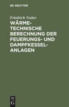 Wärmetechnische Berechnung der Feuerungs- und Dampfkessel-Anlagen - Nuber, Friedrich