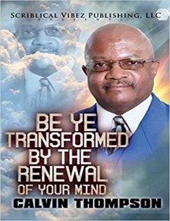 Be Ye Transformed By The Renewal of Your Mind (eBook, ePUB) - Thompson, Calvin
