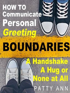 How to Communicate Personal Greeting Boundaries A Handshake, A Hug or None at All (eBook, ePUB) - Ann, Patty