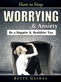 How to Stop Worrying & Anxiety (eBook, ePUB)