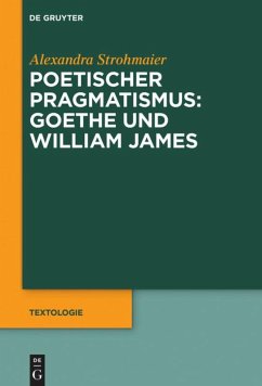 Poetischer Pragmatismus: Goethe und William James - Strohmaier, Alexandra