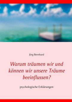 Warum träumen wir und können wir unsere Träume beeinflussen? - Bernhard, Jörg