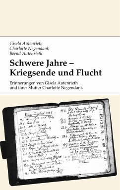 Schwere Jahre - Kriegsende und Flucht - Negendank, Charlotte;Autenrieth, Bernd;Autenrieth, Gisela
