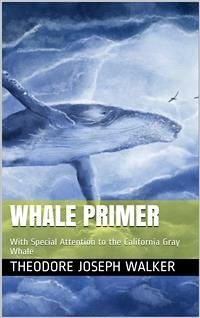 Whale Primer / With Special Attention to the California Gray Whale (eBook, ePUB) Cover Whale Primer / With Special Attention to the California Gray Whale (eBook, ePUB)