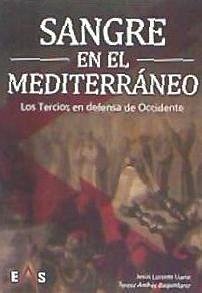 Sangre en el Mediterráneo : los tercios en defensa de Occidente - Lorente Liarte, Jesús