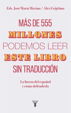 Más de 555 Millones Podemos Leer Este Libro Sin Traducción / More Than 555,000,000 of Us Can Read This Book Without Translation - Grijelmo, Alex; Merino, Jose Maria