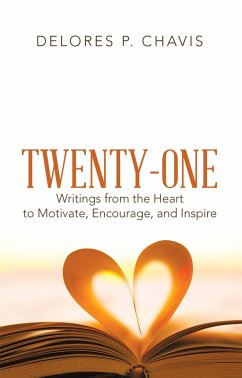 Twenty-One Writings from the Heart to Motivate, Encourage, and Inspire (eBook, ePUB) - Chavis, Delores P.
