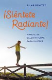 ¡Siéntete radiante!: Manual de salud natural para mujeres