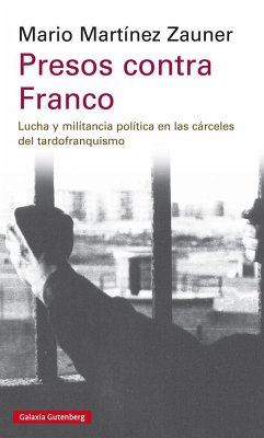 Presos contra Franco : lucha y militancia política en las cárceles del tardofranquismo - Martínez Zauner, Mario