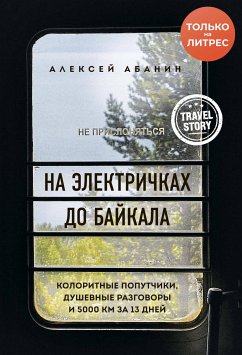 На электричках до Байкала. Колоритные попутчики, душевные разговоры и 5000 км за 13 дней (eBook, ePUB) - Абанин, Алексей