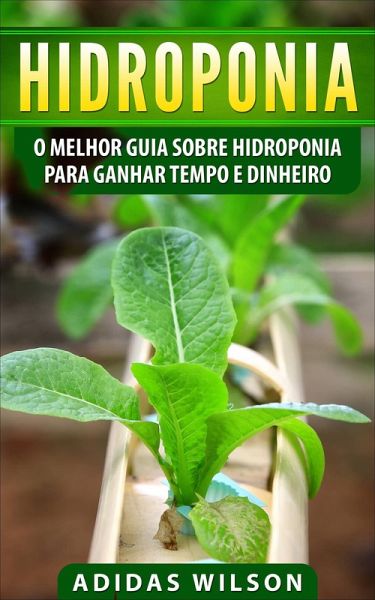 Hidroponia: O Melhor Guia Sobre Hidroponia Para Ganhar Tempo e Dinheiro (eBook, ePUB)