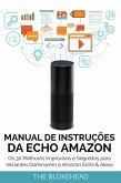 Manual de instrucoes da Echo Amazon : Os 30 melhores improvisos e segredos para iniciantes dominarem o Amazon Echo & Alexa (eBook, ePUB)