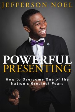 Powerful Presenting: How to Overcome One of the Nation's Greatest Fears (eBook, ePUB) - Noel, Jefferson