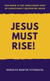 Jesus Must Rise! (This book is the Concluding Part Of Christianity Destroyed Jesus) (eBook, ePUB)