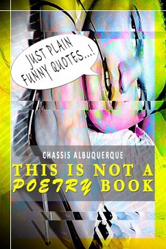 Just Plain Funny Quotes - This Is Not A Poetry Book (eBook, ePUB) - Albuquerque, Chassis