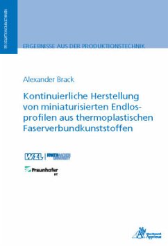 Kontinuierliche Herstellung von miniaturisierten Endlosprofilen aus thermoplastischen Faserverbundkunststoffen - Brack, Alexander