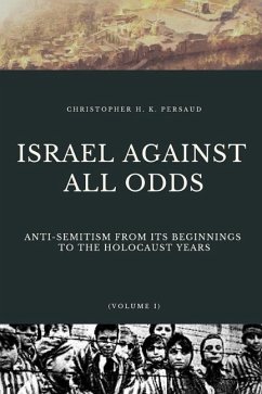 Israel Against All Odds: Anti-Semitism From Its Beginnings to the Holocaust Years - Persaud, Christopher