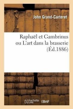 Raphaël Et Gambrinus Ou l'Art Dans La Brasserie - Grand-Carteret, John