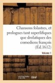 Chansons Folastres, Et Prologues Tant Superlifiques Que Drolatiques Des Comediens François. Volume 1