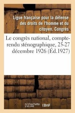 Le congrès national, compte-rendu sténographique, 25-27 décembre 1926 - Ligue Française Pour La Défense Des Droi