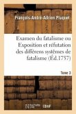 Examen Du Fatalisme, Ou Exposition Et Réfutation Des Différens Systêmes de Fatalisme. Tome 2