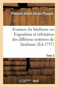 Examen Du Fatalisme, Ou Exposition Et Réfutation Des Différens Systêmes de Fatalisme. Tome 2 - Pluquet, François-André-Adrien