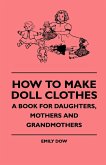 How To Make Doll Clothes - A Book For Daughters, Mothers And Grandmothers (eBook, ePUB)