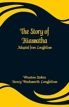 The Story of Hiawatha - Stokes, Winston; Longfellow, Henry Wadsworth