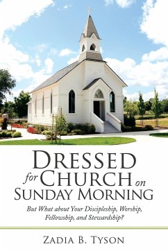 Dressed for Church on Sunday Morning: But What About Your Discipleship, Worship, Fellowship, and Stewardship? - Tyson, Zadia B.