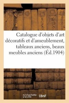 Catalogue d'Objets d'Art Décoratifs Et d'Ameublement, Tableaux Anciens, Beaux Meubles Anciens - Bloche, Arthur