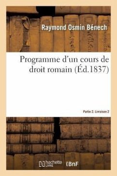 Programme d'Un Cours de Droit Romain. Partie 2. Livraison 2 - Bénech, Raymond Osmin