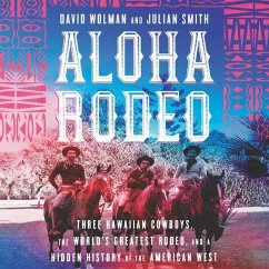 Aloha Rodeo: Three Hawaiian Cowboys, the World's Greatest Rodeo, and a Hidden History of the American West - Wolman, David; Smith, Julian