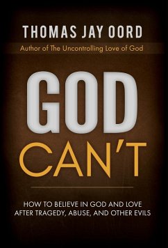 God Can't: How to Believe in God and Love after Tragedy, Abuse, and Other Evils - Oord, Thomas Jay